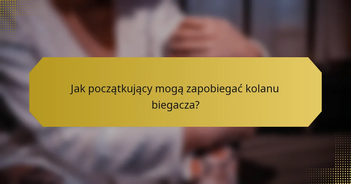 Jak początkujący mogą zapobiegać kolanu biegacza?