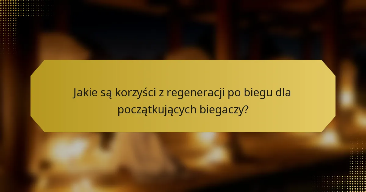Jakie są korzyści z regeneracji po biegu dla początkujących biegaczy?